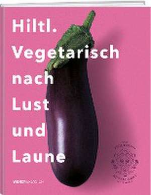 Hiltl. Vegetarisch nach Lust und Laune de Rolf Hiltl