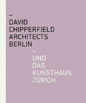 David Chipperfield Architects Berlin und das Kunsthaus Zürich de Kunsthaus Zürich