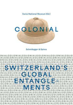 colonial—Switzerland’s Global Entanglements de The Swiss National Museum