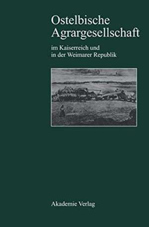 Ostelbische Agrargesellschaft im Kaiserreich und in der Weimarer Republik: Agrarkrise - junkerliche Interessenpolitik - Modernisierungsstrategien de Heinz Reif