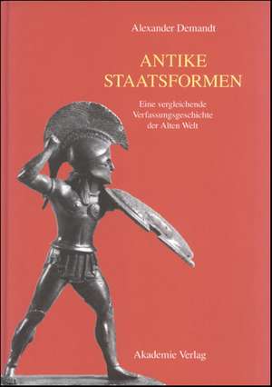 Antike Staatsformen: Eine vergleichende Verfassungsgeschichte der Alten Welt de Alexander Demandt