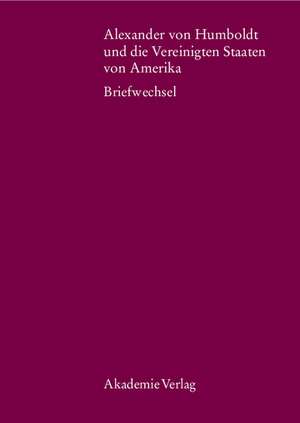 Alexander von Humboldt und die Vereinigten Staaten von Amerika: Briefwechsel de Ingo Schwarz