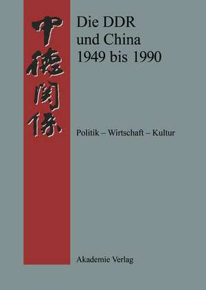 Die DDR und China 1945-1990: Politik - Wirtschaft - Kultur. Eine Quellensammlung de Werner Meißner