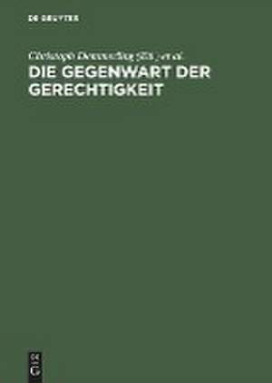 Die Gegenwart der Gerechtigkeit: Diskurse zwischen Recht, praktischer Philosophie und Politik de Christoph Demmerling