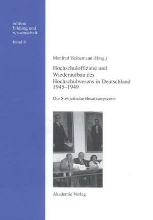 Hochschuloffiziere und Wiederaufbau des Hochschulwesen in Deutschland 1945-1949: Die Sowjetische Besatzungszone de Manfred Heinemann