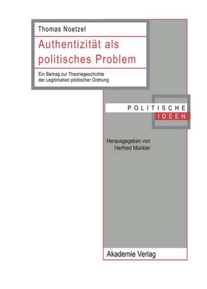 Authentizität als politisches Problem: Ein Beitrag zur Theoriegeschichte der Legitimation politischer Ordnung de Thomas Noetzel