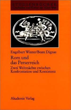 Rom und das Perserreich: Zwei Weltmächte zwischen Konfrontation und Koexistenz de Engelbert Winter