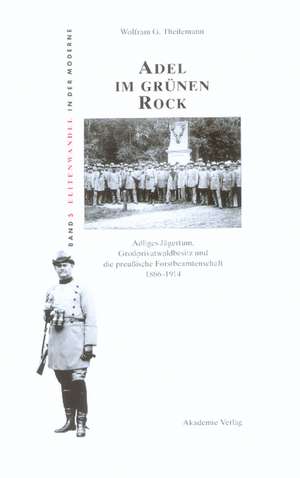 Adel im grünen Rock: Adliges Jägertum, Großprivatwaldbesitz und die preußische Forstbeamtenschaft 1866-1914 de Wolfram Theilemann