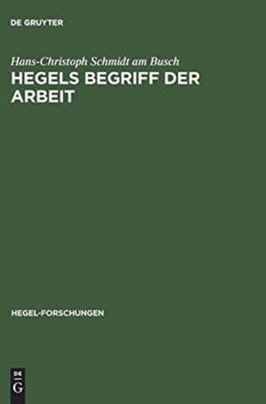 Hegels Begriff der Arbeit de Hans-Christoph Schmidt am Busch