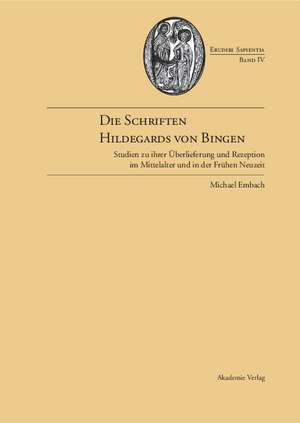 Die Schriften Hildegards von Bingen: Studien zu ihrer Überlieferung im Mittelalter und in der Frühen Neuzeit de Michael Embach