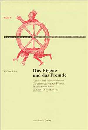 Das Eigene und das Fremde: Identität und Fremdheit in den Chroniken Adams von Bremen, Helmolds von Bosau und Arnolds von Lübeck de Volker Scior