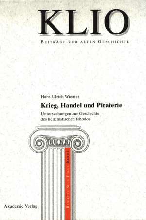 Krieg, Handel und Piraterie: Untersuchungen zur Geschichte des hellenistischen Rhodos de Hans-Ulrich Wiemer