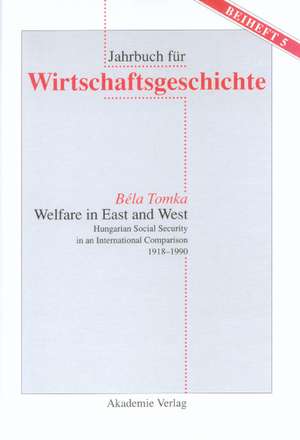 Welfare in East and West: Hungarian Social Security in an International Comparsion 1918–1990 de Bela Tomka