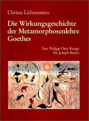 Die Wirkungsgeschichte der Metamorphosenlehre Go – Von Philipp Otto Runge bis Joseph Beuys de Christa Lichtenstern