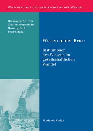 Wissen in der Krise: Institutionen des Wissens im gesellschaftlichen Wandel de Carsten Kretschmann