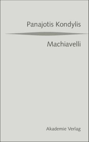 Machiavelli: Aus dem Griechischen übersetzt von Gaby Wurster. Mit einer Vorrede von Günter Maschke de Panajotis Kondylis