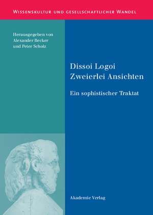 Dissoi Logoi. Zweierlei Ansichten: Ein sophistischer Traktat. Text - Übersetzung - Kommentar de Peter Scholz