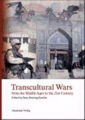 Transcultural Wars: from the Middle Ages to the 21st Century de Hans-Henning Kortüm