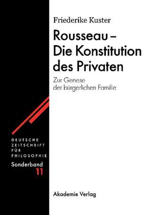 Rousseau - Die Konstitution des Privaten: Zur Genese der bürgerlichen Familie de Friederike Kuster