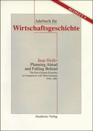 Planning Ahead and Falling Behind: The East German Economy in Comparison with West Germany 1936-2002 de Jaap Sleifer