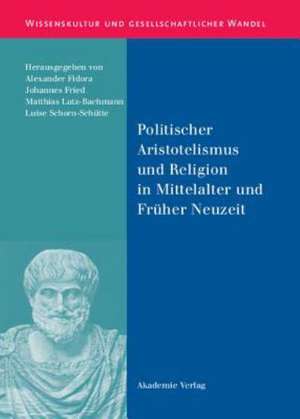 Politischer Aristotelismus und Religion in Mittelalter und Früher Neuzeit de Alexander Fidora