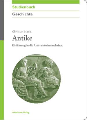 Antike: Einführung in die Altertumswissenschaften de Christian Mann