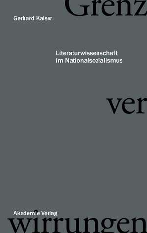 Grenzverwirrungen - Literaturwissenschaft im Nationalsozialismus de Gerhard Kaiser