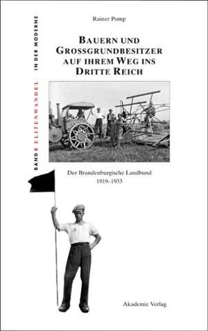 Bauern und Großgrundbesitzer auf ihrem Weg ins Dritte Reich: Der Brandenburgische Landbund 1919-1933 de Rainer Pomp