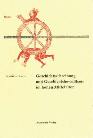 Geschichtschreibung und Geschichtsbewußtsein im hohen Mittelalter de Hans-Werner Goetz