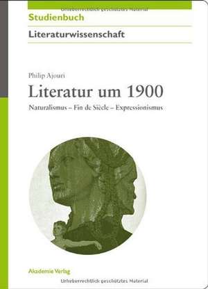 Literatur um 1900: Naturalismus - Fin de Siècle - Expressionismus de Philip Ajouri