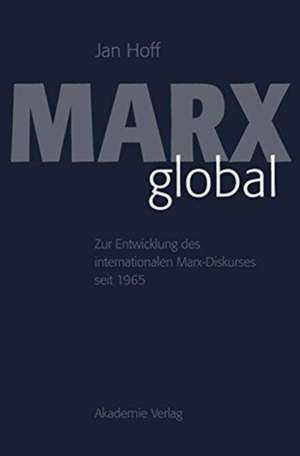 Marx global: Zur Entwicklung des internationalen Marx-Diskurses seit 1965 de Jan Hoff