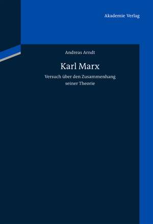 Karl Marx: Versuch über den Zusammenhang seiner Theorie de Andreas Arndt