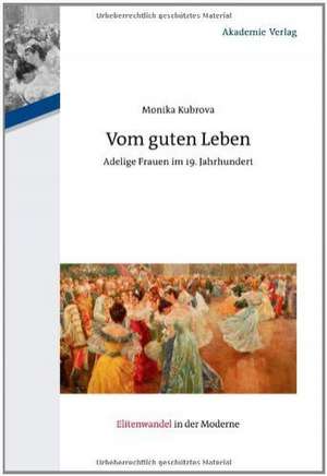 Vom guten Leben: Adelige Frauen im 19. Jahrhundert de Monika Kubrova