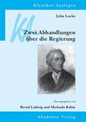 John Locke: Zwei Abhandlungen über die Regierung de Bernd Ludwig