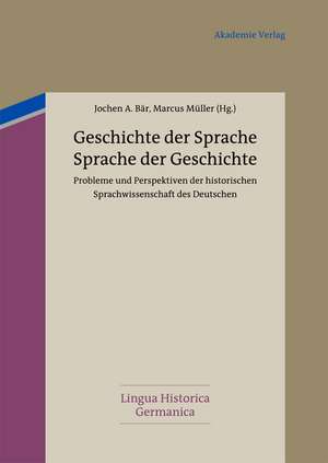 Geschichte der Sprache - Sprache der Geschichte: Probleme und Perspektiven der historischen Sprachwissenschaft des Deutschen. Oskar Reichmann zum 75. Geburtstag de Jochen Bär