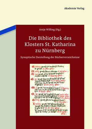 Die Bibliothek des Klosters St. Katharina zu Nürnberg: Synoptische Darstellung der Bücherverzeichnisse de Antje Willing