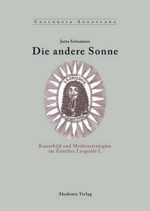Die andere Sonne: Kaiserbild und Medienstrategien im Zeitalter Leopolds I. de Jutta Schumann