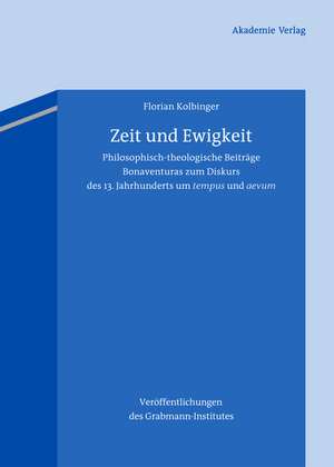 Zeit und Ewigkeit: Philosophisch-theologische Beiträge Bonaventuras zum Diskurs des 13. Jahrhunderts um tempus und aevum de Florian Kolbinger