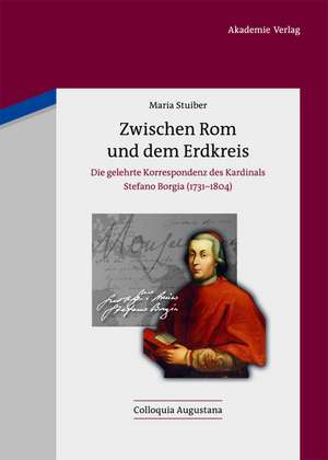 Zwischen Rom und dem Erdkreis: Die gelehrte Korrespondenz des Kardinals Stefano Borgia (1731-1804) de Maria Stuiber