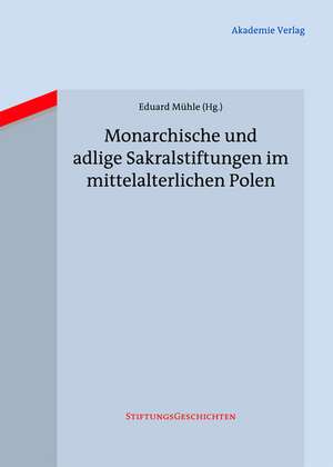 Monarchische und adlige Sakralstiftungen im mittelalterlichen Polen de Eduard Mühle