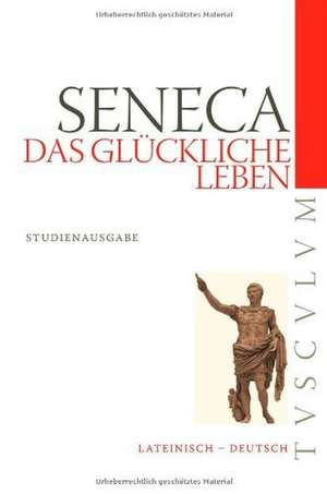 Das glückliche Leben / De vita beata: Lateinisch - Deutsch de Seneca