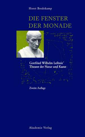 Die Fenster der Monade: Gottfried Wilhem Leibniz' Theater der Natur und Kunst de Horst Bredekamp