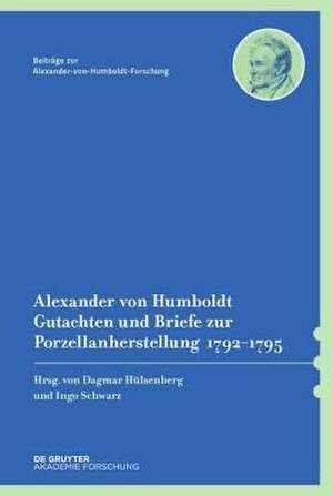 Alexander von Humboldt. Gutachten und Briefe zur Porzellanherstellung 1792–1795: Mit einer Studie von Dagmar Hülsenberg de Dagmar Hülsenberg