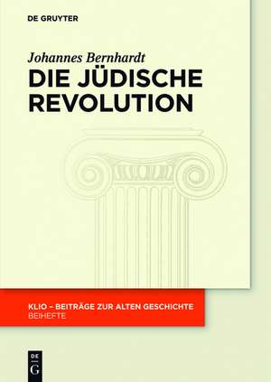 Die Jüdische Revolution: Untersuchungen zu Ursachen, Verlauf und Folgen der hasmonäischen Erhebung de Johannes Christian Bernhardt