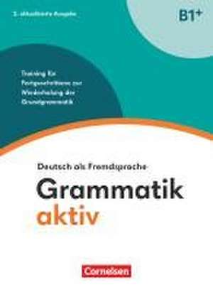 Grammatik aktiv B1+. Training für Fortgeschrittene zur Wiederholung der Grundgrammatik - Übungsbuch de Friederike Jin