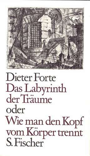 Das Labyrinth der Träume oder Wie man den Kopf vom Körper trennt de Dieter Forte