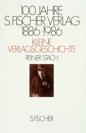 Hundert Jahre S. Fischer Verlag. 1886-1986. Kleine Verlagsgeschichte de Reiner Stach