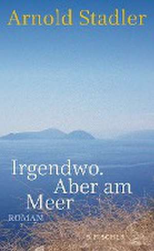 Irgendwo. Aber am Meer de Arnold Stadler