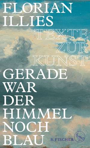 Gerade war der Himmel noch blau de Florian Illies