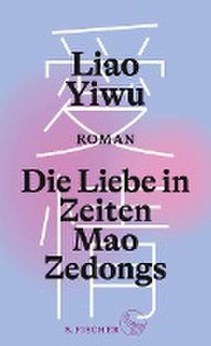 Die Liebe in Zeiten Mao Zedongs de Yiwu Liao